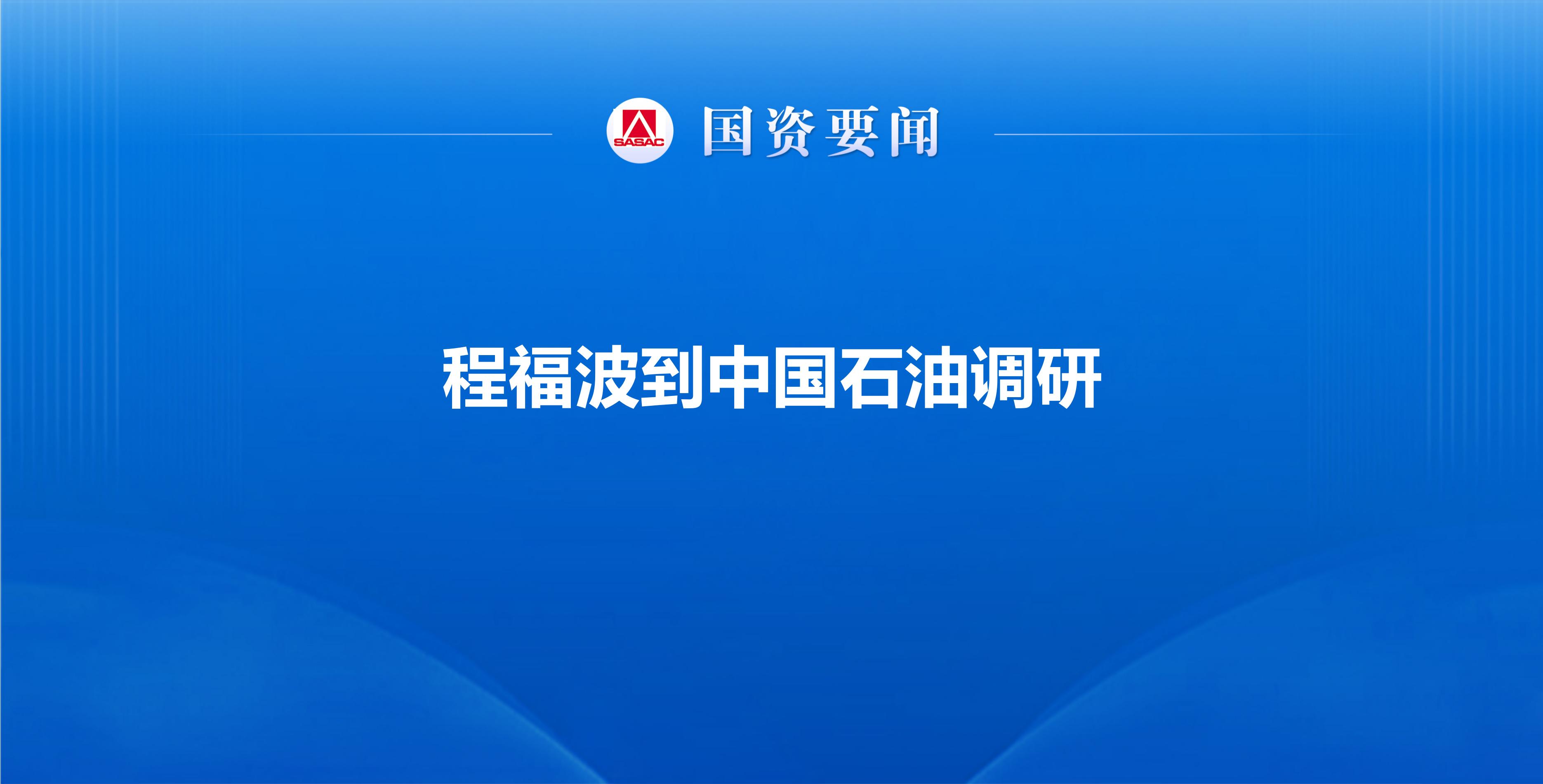 程福波到中国石油调研